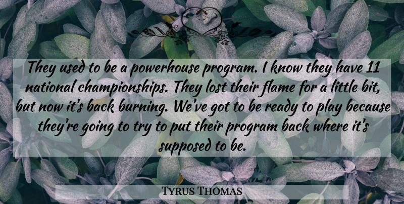 Tyrus Thomas Quote About Flame, Lost, National, Program, Ready: They Used To Be A...