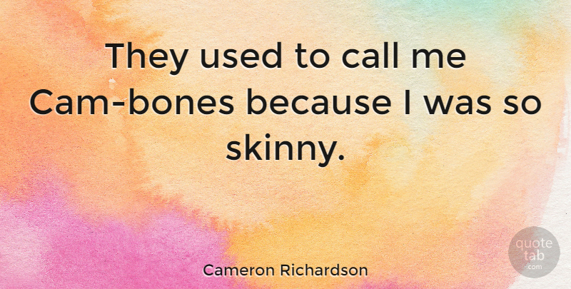 Cameron Richardson Quote About undefined: They Used To Call Me...