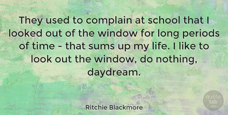 Ritchie Blackmore Quote About Complain, Life, Looked, Periods, School: They Used To Complain At...