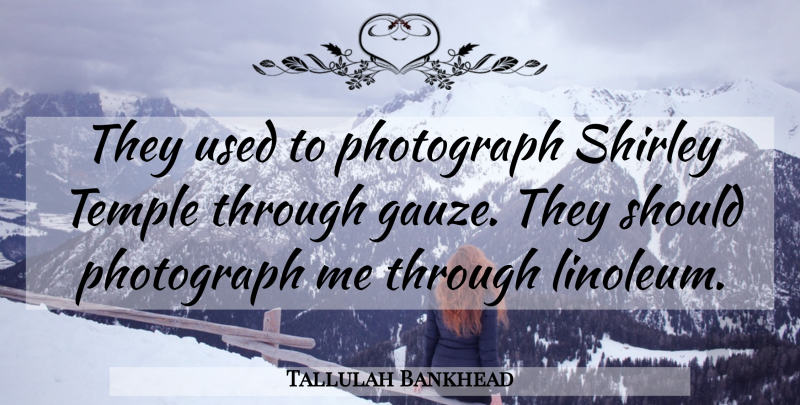 Tallulah Bankhead Quote About Photography, Temples, Should: They Used To Photograph Shirley...