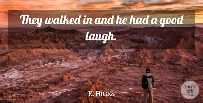 E. Hicks Quote About Good, Walked: They Walked In And He...
