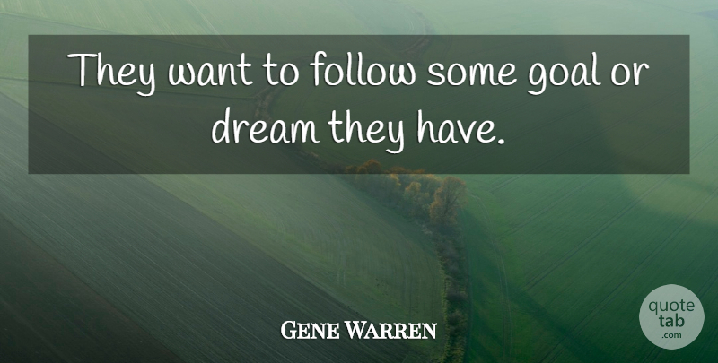 Gene Warren Quote About Dream, Follow, Goal: They Want To Follow Some...