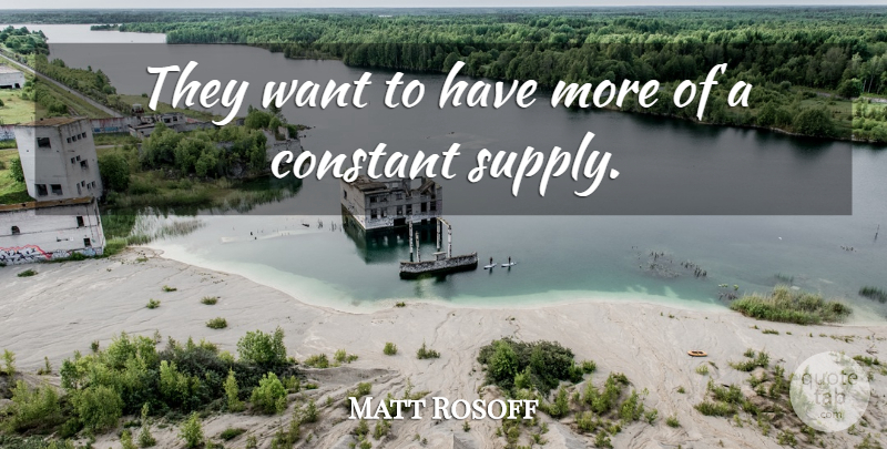 Matt Rosoff Quote About Constant: They Want To Have More...