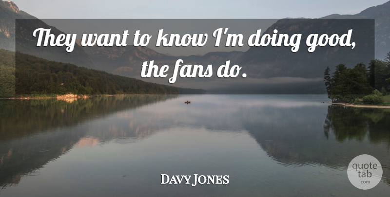 Davy Jones Quote About Good: They Want To Know Im...