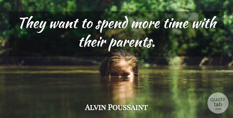 Alvin Poussaint Quote About Parents, Spend, Time: They Want To Spend More...