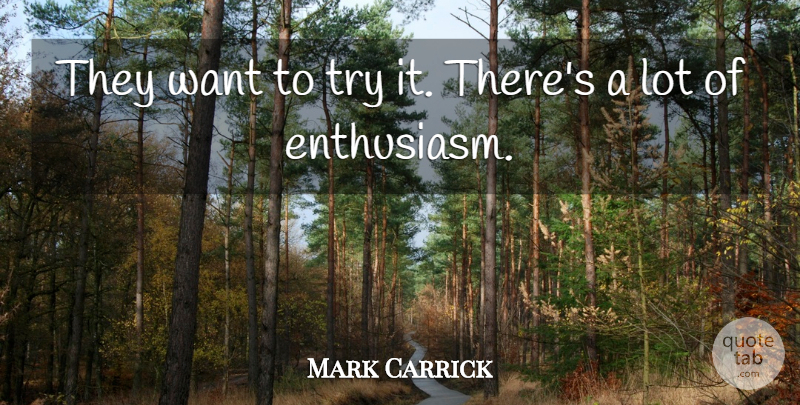 Mark Carrick Quote About Enthusiasm: They Want To Try It...
