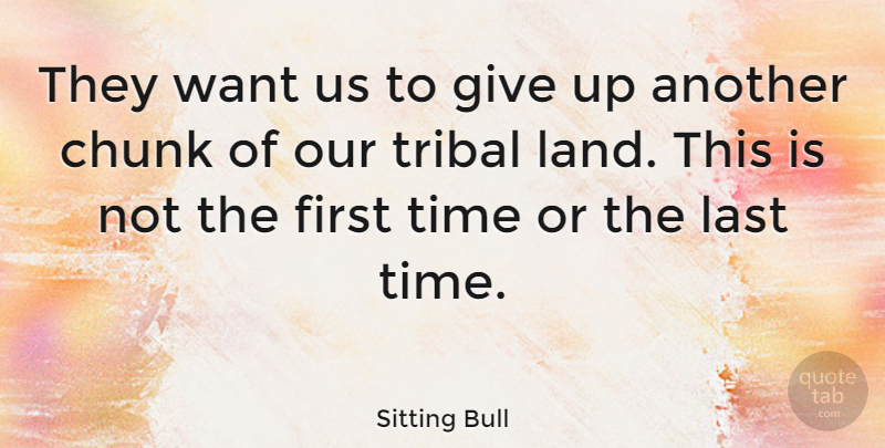 Sitting Bull Quote About Giving Up, Land, Want: They Want Us To Give...
