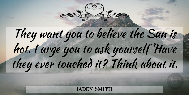 Jaden Smith Quote About Believe, Thinking, Want: They Want You To Believe...
