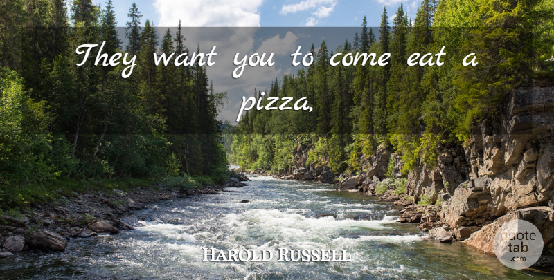 Harold Russell Quote About Eat: They Want You To Come...