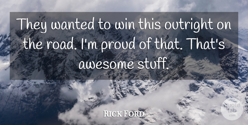 Rick Ford Quote About Awesome, Outright, Proud, Win: They Wanted To Win This...