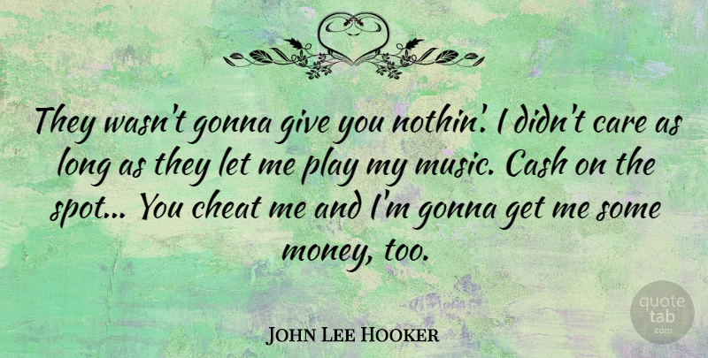 John Lee Hooker Quote About Cheating, Play, Giving: They Wasnt Gonna Give You...