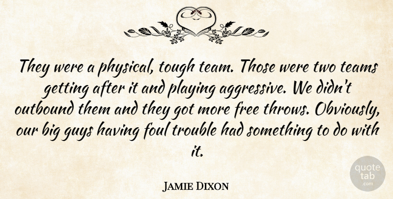Jamie Dixon Quote About Foul, Free, Guys, Playing, Teams: They Were A Physical Tough...