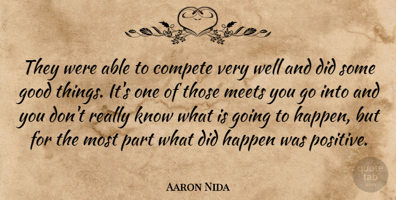 Aaron Nida Quote About Compete, Good, Happen, Meets: They Were Able To Compete...