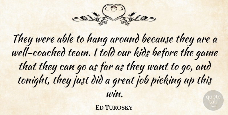 Ed Turosky Quote About Far, Game, Great, Hang, Job: They Were Able To Hang...
