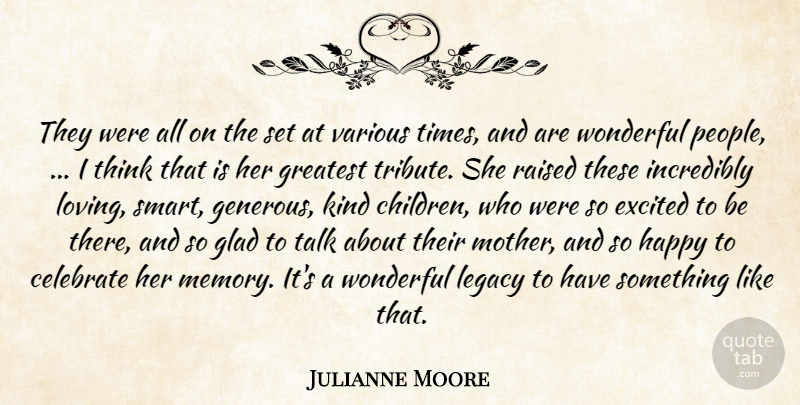 Julianne Moore Quote About Celebrate, Excited, Glad, Greatest, Happy: They Were All On The...
