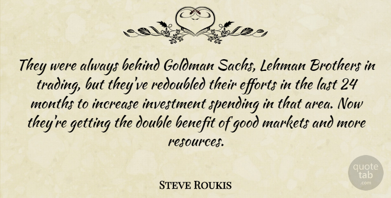 Steve Roukis Quote About Behind, Benefit, Brothers, Double, Efforts: They Were Always Behind Goldman...