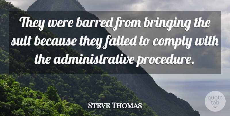 Steve Thomas Quote About Barred, Bringing, Comply, Failed, Suit: They Were Barred From Bringing...