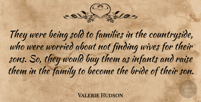 Valerie Hudson Quote About Bride, Buy, Families, Family, Finding: They Were Being Sold To...