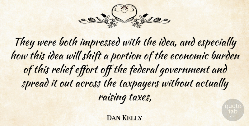 Dan Kelly Quote About Across, Both, Burden, Economic, Effort: They Were Both Impressed With...