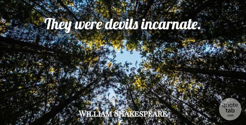 William Shakespeare Quote About Sassy, Devil: They Were Devils Incarnate...