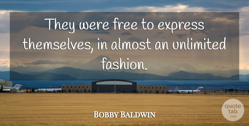 Bobby Baldwin Quote About Almost, Express, Fashion, Free, Unlimited: They Were Free To Express...