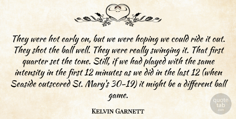 Kelvin Garnett Quote About Ball, Early, Hoping, Hot, Intensity: They Were Hot Early On...