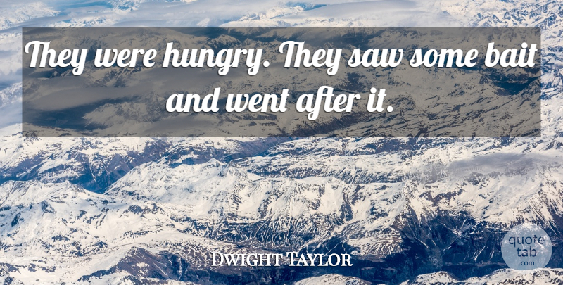 Dwight Taylor Quote About Bait, Saw: They Were Hungry They Saw...
