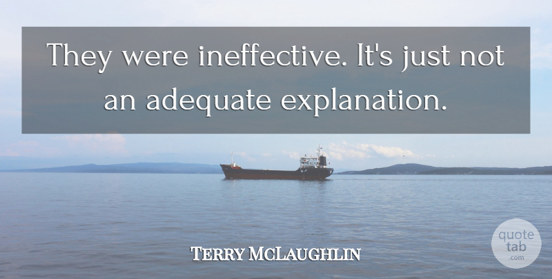 Terry McLaughlin Quote About Adequate: They Were Ineffective Its Just...