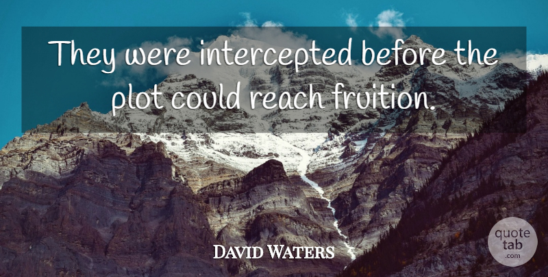 David Waters Quote About Plot, Reach: They Were Intercepted Before The...