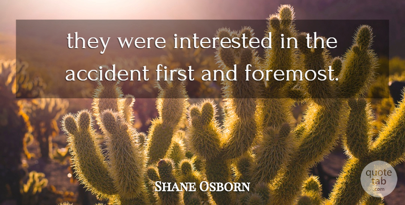 Shane Osborn Quote About Accident, Interested: They Were Interested In The...