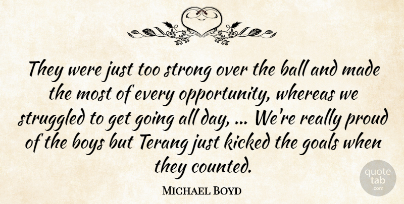 Michael Boyd Quote About Ball, Boys, Goals, Kicked, Proud: They Were Just Too Strong...