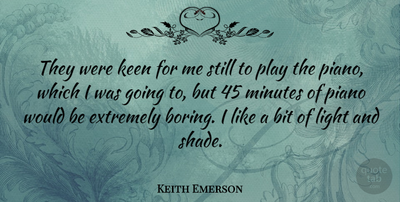 Keith Emerson Quote About Bit, British Musician, Extremely, Keen, Minutes: They Were Keen For Me...