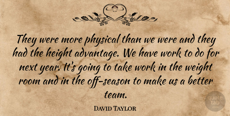 David Taylor Quote About Height, Next, Physical, Room, Weight: They Were More Physical Than...