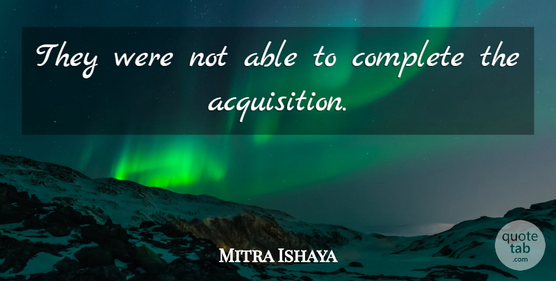 Mitra Ishaya Quote About Complete: They Were Not Able To...