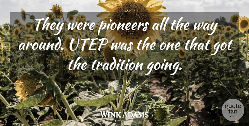 Wink Adams Quote About Tradition: They Were Pioneers All The...