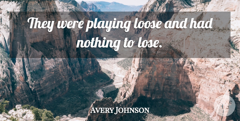 Avery Johnson Quote About Loose, Playing: They Were Playing Loose And...