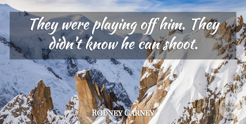 Rodney Carney Quote About Playing: They Were Playing Off Him...