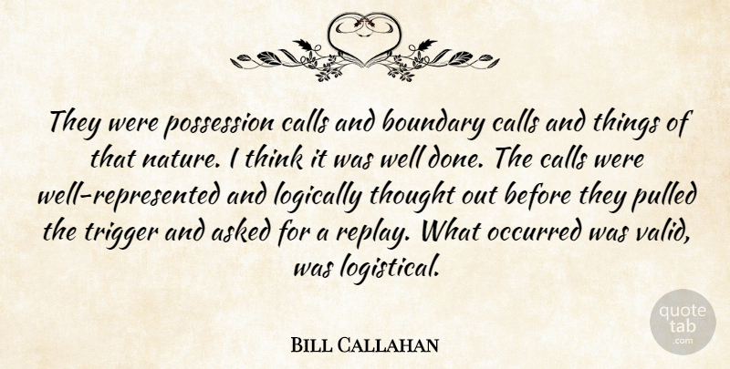 Bill Callahan Quote About Asked, Boundary, Calls, Logically, Nature: They Were Possession Calls And...