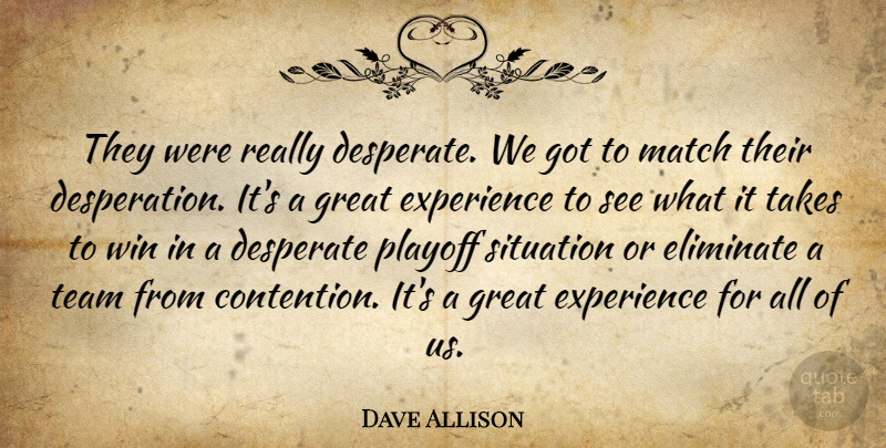 Dave Allison Quote About Desperate, Eliminate, Experience, Great, Match: They Were Really Desperate We...