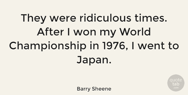 Barry Sheene Quote About Japan, World, Ridiculous: They Were Ridiculous Times After...