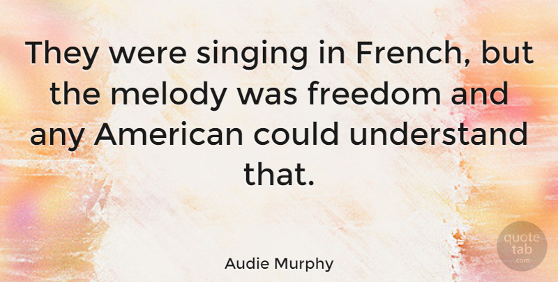 Audie Murphy Quote About Sight, Singing, Melody: They Were Singing In French...