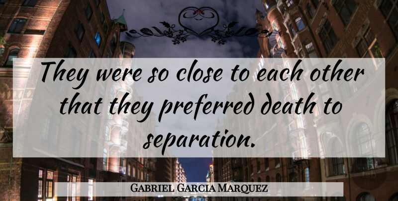 Gabriel Garcia Marquez Quote About Romantic, Separation, One Hundred Years Of Solitude: They Were So Close To...