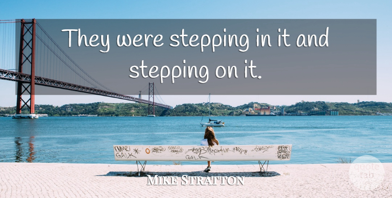 Mike Stratton Quote About Stepping: They Were Stepping In It...