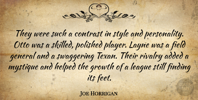 Joe Horrigan Quote About Added, Contrast, Field, Finding, General: They Were Such A Contrast...