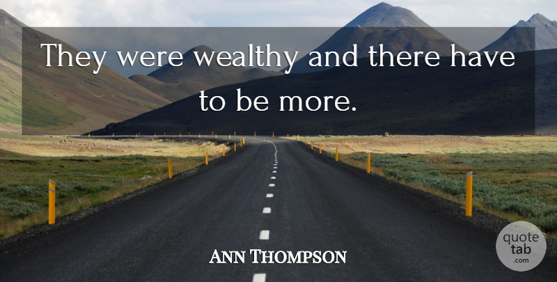 Ann Thompson Quote About Wealthy: They Were Wealthy And There...