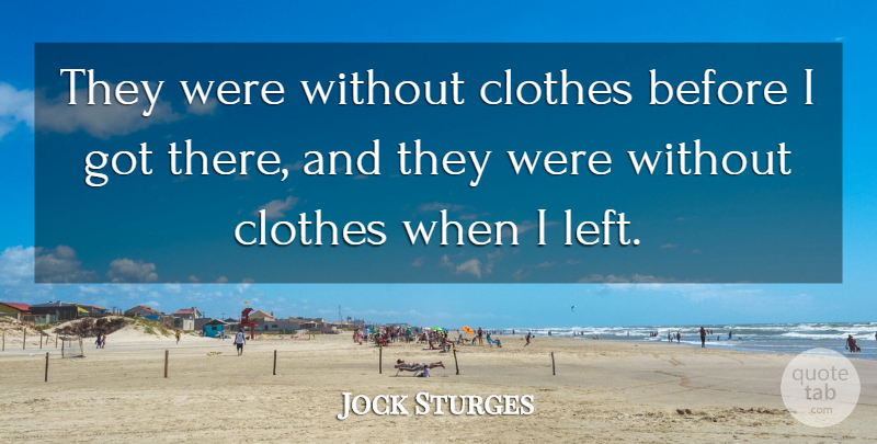 Jock Sturges Quote About Artist, Clothes, Left: They Were Without Clothes Before...