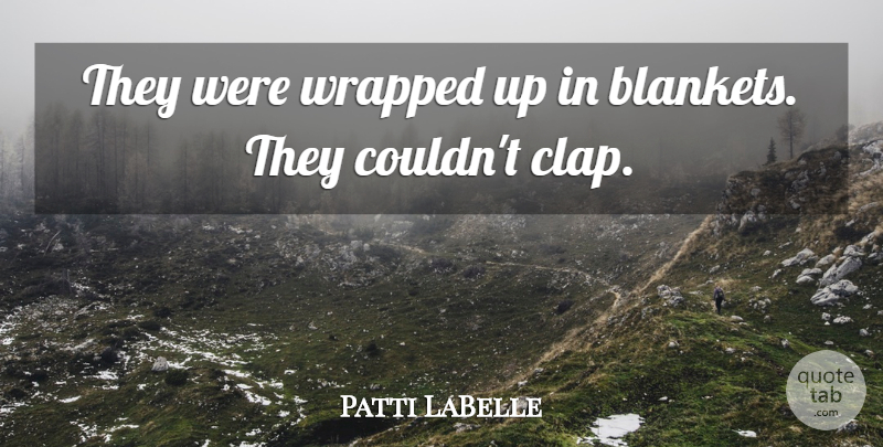 Patti LaBelle Quote About Wrapped: They Were Wrapped Up In...