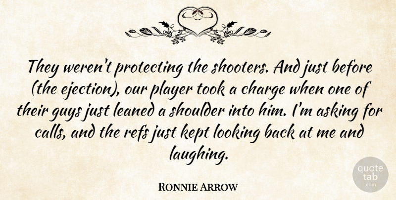 Ronnie Arrow Quote About Asking, Charge, Guys, Kept, Looking: They Werent Protecting The Shooters...