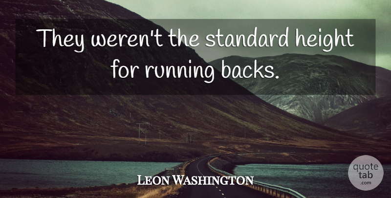 Leon Washington Quote About Height, Running, Standard: They Werent The Standard Height...
