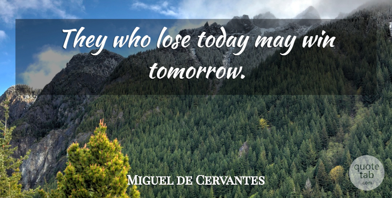 Miguel de Cervantes Quote About Winning, Today, May: They Who Lose Today May...